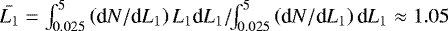 $\bar{L_{1}} = \int_{0.025}^{5}\left(\textrm{d}N/\textrm{d}L_{1}\right)L_{1} \textrm{d}L_{1}/\!\!\int_{0.025}^{5}\left(\textrm{d}N/\textrm{d}L_{1}\right)\textrm{d}L_{1} \approx 1.05$