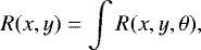 \begin{equation*} R(x,y) = \int R(x,y,\theta), \end{equation*}