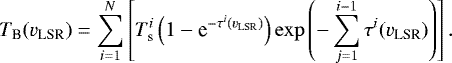 \begin{equation*} T_{\textrm{B}}(v_{\textrm{LSR}})=\sum^{N}_{i=1}\left[T_{\textrm{s}}^{i}\left(1-\textrm{e}^{-\tau^{i}(v_{\textrm{LSR}})}\right)\exp\left(-\sum^{i-1}_{j=1}\tau^{i}(v_{\textrm{LSR}})\right)\right]. \end{equation*}