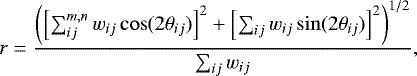 \begin{equation*}r=\frac{\left(\left[\sum^{m,n}_{ij}w_{ij}\cos(2\theta_{ij})\right]^{2}&#x002B;\left[\sum_{ij}w_{ij}\sin(2\theta_{ij})\right]^{2}\right)^{1/2}}{\sum_{ij}w_{ij}}, \end{equation*}
