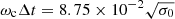$ \omega_{\mathrm{c}}\Delta t=8.75\times 10^{-2}\sqrt{\sigma_0} $