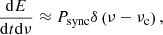 $$ \begin{aligned} \frac{\mathrm{d}E}{\mathrm{d}t\mathrm{d}\nu }\approx P_{\rm sync}\delta \left(\nu -\nu _{\rm c}\right), \end{aligned} $$
