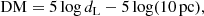 $$ \begin{aligned} \mathrm{DM}= 5 \log d_{\rm L} - 5 \log (10\,\mathrm{pc}), \end{aligned} $$