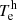 $ T^\mathrm{h}_\mathrm{e} $