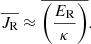 $$ \begin{aligned} \overline{J_\mathrm{R} } \approx \overline{\left(\frac{E_\mathrm{R} }{\kappa }\right)}. \end{aligned} $$