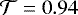 $\mathcal{T}=0.94$