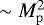 $\sim M_{\mathrm{p}}^{2}$