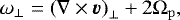 \begin{equation*} \omega_{\perp} = \left(\nabla\times\vec{v}\right)_{\perp} &#x002B; 2\Omega_{\mathrm{p}},\end{equation*}