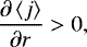 \begin{equation*} \frac{\partial \left<j\right>}{\partial r} > 0,\end{equation*}