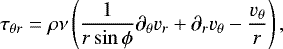 \begin{equation*} \tau_{\theta r} = \rho\nu\left( \frac{1}{r\sin{\phi}}\partial_{\theta}v_{r} &#x002B; \partial_{r}v_{\theta} - \frac{v_{\theta}}{r} \right),\end{equation*}