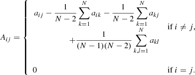 $$ \begin{aligned} A_{ij} = {\left\{ \begin{array}{ll} \begin{split} a_{ij} - \frac{1}{N-2}\sum \limits _{k=1}^{N}a_{ik} - \frac{1}{N-2}\sum \limits _{k=1}^{N}a_{kj} \\ + \frac{1}{(N-1)(N-2)}\sum \limits _{k,l=1}^{N}a_{kl} \end{split}&\mathrm{if}\,{i \ne j,} \\ \\ 0&\mathrm{if}\,{i = j.} \end{array}\right.} \end{aligned} $$