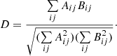 $$ \begin{aligned} D = \frac{\sum \limits _{ij}A_{ij}B_{ij}}{\sqrt{(\sum \limits _{ij}A^2_{ij})(\sum \limits _{ij}B^2_{ij})}}\cdot \end{aligned} $$