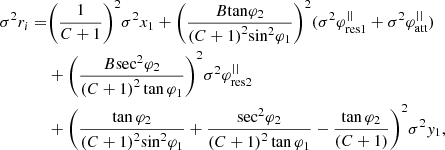$$ \begin{aligned} {\sigma ^2}{r_i} =&{\left( {\frac{1}{{C + 1}}} \right)^2}{\sigma ^2}{x_1} + {\left( {\frac{{B{\tan } {\varphi _2}}}{{{{(C + 1)}^2}{{\sin }^2}{\varphi _1}}}} \right)^2}({\sigma ^2}\varphi _{\rm res1}^{||} + {\sigma ^2}\varphi _{\rm att}^{||})\nonumber \\&+ {\left( {\frac{{B{{\sec }^2}{\varphi _2}}}{{{{(C + 1)}^2}\tan {\varphi _1}}}} \right)^2}{\sigma ^2}\varphi _{\rm res2}^{||}\nonumber \\&+ {\left( {\frac{{\tan {\varphi _2}}}{{{{(C + 1)}^2}{{\sin }^2}{\varphi _1}}} + \frac{{{{\sec }^2}{\varphi _2}}}{{{{(C + 1)}^2}\tan {\varphi _1}}} - \frac{{\tan {\varphi _2}}}{{(C + 1)}}} \right)^2}{\sigma ^2}{{ y}_1} , \end{aligned} $$