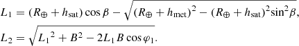 $$ \begin{aligned} {L_1}&= ({R_ \oplus } + {h_{\rm sat}})\cos \beta - \sqrt{{{({R_ \oplus } + {h_{\rm met}})}^2} - {{({R_ \oplus } + {h_{\rm sat}})}^2}{{\sin }^2}\beta } , \nonumber \\ {L_2}&= \sqrt{{L_1}^2 + {B^2} - 2{L_1}B\cos {\varphi _1}}. \end{aligned} $$