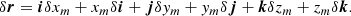 $$ \begin{aligned} \delta {\boldsymbol{r}}={\boldsymbol{i}}\delta x_m+x_m\delta {\boldsymbol{i}}+{\boldsymbol{j}}\delta { y}_m+{ y}_m\delta {\boldsymbol{j}}+{\boldsymbol{k}}\delta z_m+z_m\delta {\boldsymbol{k}}. \end{aligned} $$
