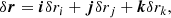 $$ \begin{aligned} \delta {\boldsymbol{r}}={\boldsymbol{i}}\delta r_i+{\boldsymbol{j}}\delta r_j+{\boldsymbol{k}}\delta r_k, \end{aligned} $$