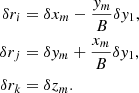 $$ \begin{aligned} \delta r_i&= \delta x_m - \frac{{ y}_m}{B}\delta { y}_1, \nonumber \\ \delta r_j&= \delta { y}_m + \frac{x_m}{B}\delta { y}_1,\\ \delta r_k&= \delta z_m. \nonumber \end{aligned} $$