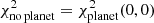 $ \chi^2_{\rm no\,planet} = \chi^2_{\rm planet}(0, 0) $