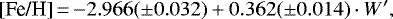 \begin{equation*} \textrm{[Fe/H]}\,{=}\,{-}2.966 (\pm0.032) &#x002B; 0.362 (\pm0.014)\cdot W&#x0027;,\end{equation*}