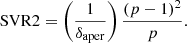 $$ \begin{aligned} \mathrm{SVR2}= \left({1\over \delta _{\rm aper}}\right) {(p-1)^2\over p} .\end{aligned} $$