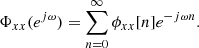 $$ \begin{aligned} \Phi _{xx}(e^{j\omega })= \sum _{n=0}^\infty \phi _{xx}[n]e^{-j\omega n} .\end{aligned} $$