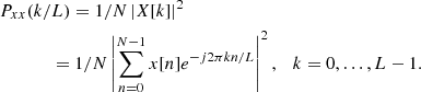 $$ \begin{aligned}&P_{xx}(k/L) = 1/N \left|X[k]\right|^2 \nonumber \\&\qquad \quad \ \ = 1/N \left|\sum _{n=0}^{N-1} x[n]e^{-j2\pi kn/L}\right|^2, \ \ \ k=0,\ldots ,L-1. \end{aligned} $$