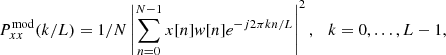 $$ \begin{aligned} P_{xx}^\mathrm{mod}(k/L) = 1/N \left|\sum _{n=0}^{N-1} x[n]w[n]e^{-j2\pi kn/L}\right|^2, \ \ \ k=0,\ldots ,L-1 ,\end{aligned} $$