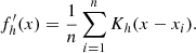 $$ \begin{aligned} f^{\prime }_h(x) = \frac{1}{n} \sum _{i=1}^n K_h(x-x_i). \end{aligned} $$