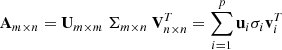 $$ \begin{aligned} \mathbf{A}_{m \times n}= \mathbf{U}_{m \times m} \ \mathbf{\Sigma }_{m\times n} \ \mathbf{V}_{n \times n}^T = \sum _{i=1}^p \mathbf{u}_i \sigma _i \mathbf{v}_i^T \end{aligned} $$