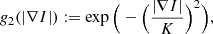 $$ \begin{aligned}&g_2(|\nabla I|) := \exp \Big (-\Big (\frac{|\nabla I|}{K}\Big )^2\Big ) ,\end{aligned} $$