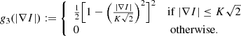 $$ \begin{aligned} g_3(|\nabla I|) := \left\{ \begin{array}{ll} \frac{1}{2} \Big [ 1 - \Big (\frac{|\nabla I|}{K\sqrt{2}}\Big )^2 \Big ]^2&\mathrm{if}\ {|\nabla I| \le K\sqrt{2}} \\ 0&\text{ otherwise.} \end{array} \right. \end{aligned} $$