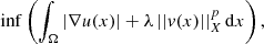 $$ \begin{aligned} \inf \left(\int _\Omega |\nabla u(x)| + \lambda \, ||v(x)||^p_X \, \mathrm{d}x \right) ,\end{aligned} $$