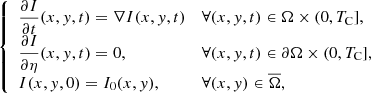 $$ \begin{aligned} {\left\{ \begin{array}{ll} \displaystyle \frac{\partial I}{\partial t}(x,y,t) = \nabla I(x,y,t) \quad&\forall (x,y,t)\in \Omega \times (0,T_{\rm C}],\\ \displaystyle \frac{\partial I}{\partial \mathbf \eta }(x,y,t) = 0,&\forall (x,y,t)\in \partial \Omega \times (0,T_{\rm C}],\\ I(x,y,0) = I_0(x,y),&\forall (x,y)\in \overline{\Omega }, \end{array}\right.} \end{aligned} $$