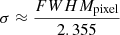 $ \sigma \approx \frac{FWHM_{\mathrm{pixel}}}{2.355} $