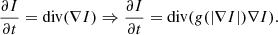 $$ \begin{aligned} \frac{\partial I}{\partial t} = \mathrm{div}(\nabla I) \Rightarrow \frac{\partial I}{\partial t} = \mathrm{div}(g(|\nabla I|) \nabla I). \end{aligned} $$