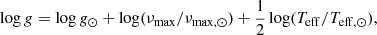$$ \begin{aligned} \log g = \log g_\odot + \log (\nu _{\mathrm{max} }/\nu _{\mathrm{max} ,\odot }) + \frac{1}{2}\log (T_{\mathrm{eff} }/T_{\mathrm{eff} ,\odot }), \end{aligned} $$