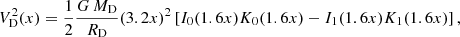 $$ \begin{aligned} V_{\rm D}^2(x)=\frac{1}{2}\frac{G\,M_{\rm D}}{R_{\rm D}}(3.2x)^2\left[I_0(1.6x)K_0(1.6x)-I_1(1.6x)K_1(1.6x)\right], \end{aligned} $$