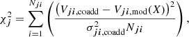 $$ \begin{aligned} \chi ^2_{{\boldsymbol{j}}}= \sum _{{i}=1}^{N_{{\boldsymbol{ji}}}}\left(\frac{\left(V_{{{\boldsymbol{ji}}},\mathrm{coadd}}-V_{{{\boldsymbol{ji}}},\mathrm{mod}}(X)\right)^2}{\sigma ^2_{{{\boldsymbol{ji}}},\mathrm{coadd}}N_{{{\boldsymbol{ji}}}}}\right), \end{aligned} $$