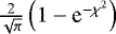 $\frac{2}{\sqrt{\pi}}\left(1-\textrm{e}^{-\chi^2}\right)$