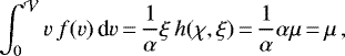 \begin{equation*} \int_0^{\mathcal{V}} v\,f(v)\,\textrm{d} v\,{=}\,\frac{1}{\alpha} \xi\,h(\chi,\xi)\,{=}\,\frac{1}{\alpha} \alpha\mu\,{=}\,\mu\,, \end{equation*}