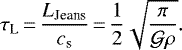 \begin{equation*} \tau_{\textrm{L}}\,{=}\,\frac{L_{\textrm{Jeans}}}{c_{\textrm{s}}}\,{=}\,\frac{1}{2}\sqrt{\frac{\pi}{\mathcal{G}\rho}}. \end{equation*}