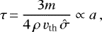 \begin{equation*} \tau\,{=}\,\frac{3m}{4\,\rho\,v_{\textrm{th}}\,{\hat{\sigma}}}\propto a\,,\end{equation*}