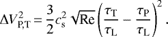 \begin{equation*} \Delta V_{\textrm{P,T}}^2\,{=}\,\frac{3}{2}c_{\textrm{s}}^2 \sqrt{\textrm{Re}} \left(\frac{\tau_{\textrm{T}}}{\tau_{\textrm{L}}}-\frac{\tau_{\textrm{P}}}{\tau_{\textrm{L}}}\right)^2. \end{equation*}