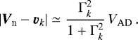 \begin{equation*} |{\vec V}_{\textrm{n}} - \Vdrift_k| \simeq \frac{\Gamma_k^2}{1&#x002B;\Gamma_k^2}\,V_{\textrm{AD}}\,.\end{equation*}