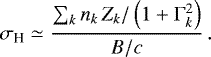 \begin{equation*} \sigma_{\textrm{H}} \simeq \frac{\sum_k n_k\,Z_k/\left(1&#x002B;\Gamma_k^2\right)}{B/c}\,.\end{equation*}