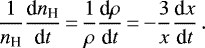 \begin{equation*}\frac{1}{n_{\textrm{H}}}\frac{\textrm{d} n_{\textrm{H}}}{\textrm{d} t}\,{=}\,\frac{1}{\rho}\frac{\textrm{d}\rho}{\textrm{d} t}\,{=}\,{-}\frac{3}{x}\frac{\textrm{d} x}{\textrm{d} t} \,. \end{equation*}