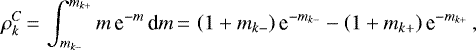 \begin{equation*} \rho_k^C\,{=}\,\int_{{m_{k-}}}^{{m_{k&#x002B;}}} m\,\textrm{e}^{-m} \,\textrm{d} m\,{=}\,\left(1&#x002B;{m_{k-}}\right)\textrm{e}^{-{m_{k-}}} - \left(1&#x002B;{m_{k&#x002B;}}\right)\textrm{e}^{-{m_{k&#x002B;}}}\,, \\ \end{equation*}