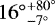 ${16^{\circ}}_{-7^{\circ}}^{&#x002B;80^{\circ}}$