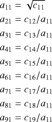 \begin{equation*} \nonumber \begin{aligned} a_{11} & = \sqrt{c_{11}} \\ a_{21} & = c_{12} / a_{11} \\ a_{31} & = c_{13} / a_{11} \\ a_{41} & = c_{14} / a_{11} \\ a_{51} & = c_{15} / a_{11} \\ a_{61} & = c_{16} / a_{11} \\ a_{71} & = c_{17} / a_{11} \\ a_{81} & = c_{18} / a_{11} \\ a_{91} & = c_{19} / a_{11} \end{aligned} \end{equation*}