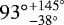 ${93^{\circ}}_{-38^{\circ}}^{&#x002B;145^{\circ}}$